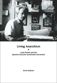Living Anarchism: José Peirats and the Spanish Anarcho-syndicalist Movement