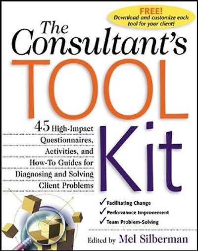 The Consultant's Toolkit: 45 High-Impact Questionnaires, Activities, and How-To Guides for Diagnosing Solving Client Problems: Problems