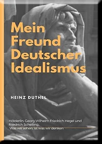 Mein Freund der Deutsche Idealismus: Alles, was ich je bin und werde, bin ich