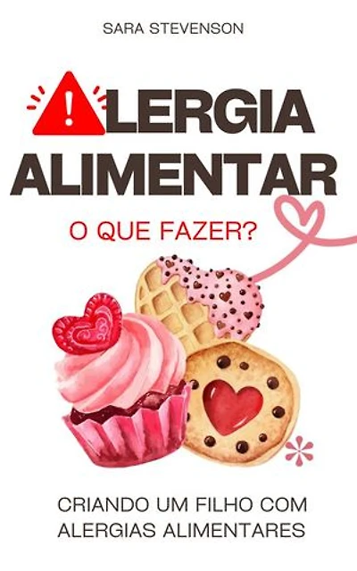 Alergia Alimentar, O que Fazer?: Criando um Filho com Alergias Alimentares
