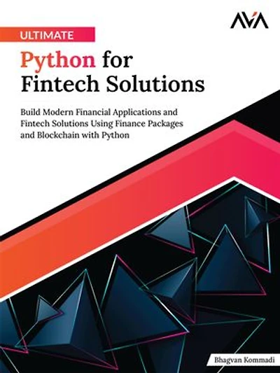 Ultimate Python for Fintech Solutions: Build Modern Financial Applications and Fintech Solutions Using Finance Packages and Blockchain with Python