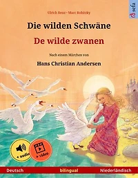 Die wilden Schwäne – De wilde zwanen (Deutsch – Niederländisch): Zweisprachiges Kinderbuch nach einem Märchen von Hans Christian Andersen, mit Hörbuch und Video online