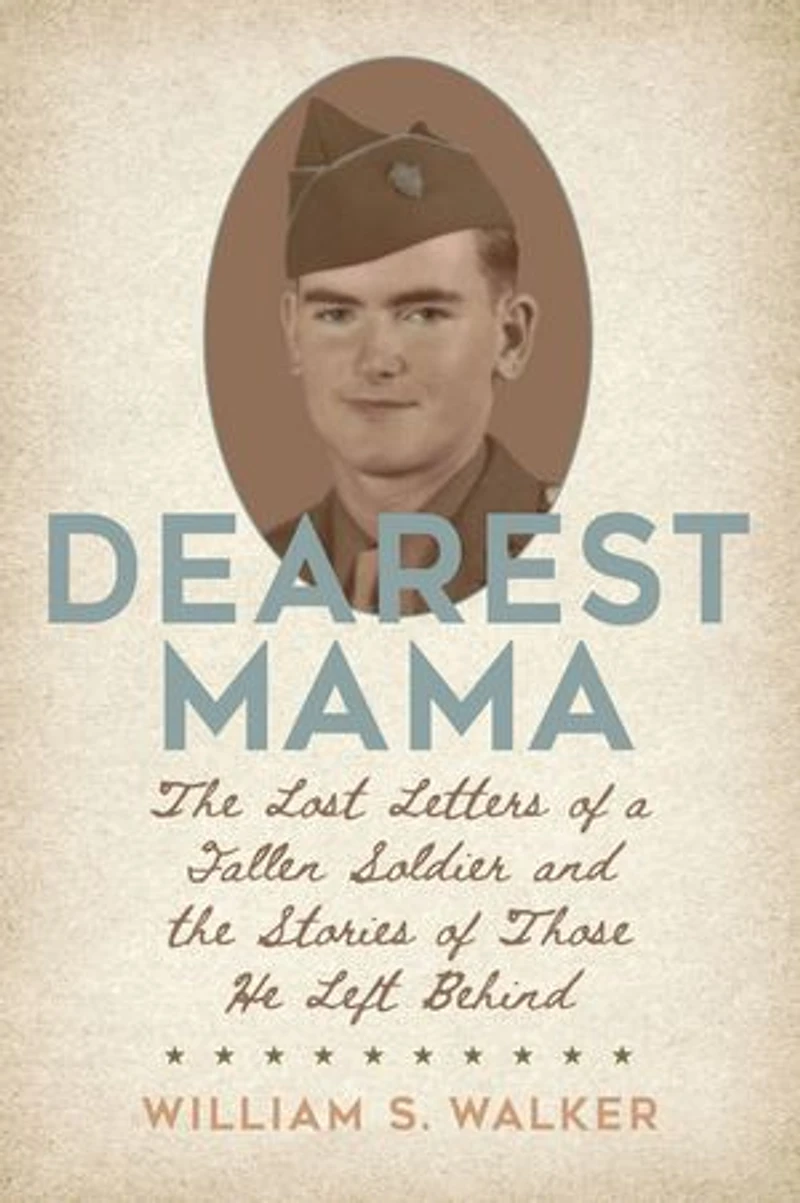 Dearest Mama: The Lost Letters of a Fallen Soldier and the Stories of Those He Left Behind