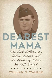 Dearest Mama: The Lost Letters of a Fallen Soldier and the Stories of Those He Left Behind