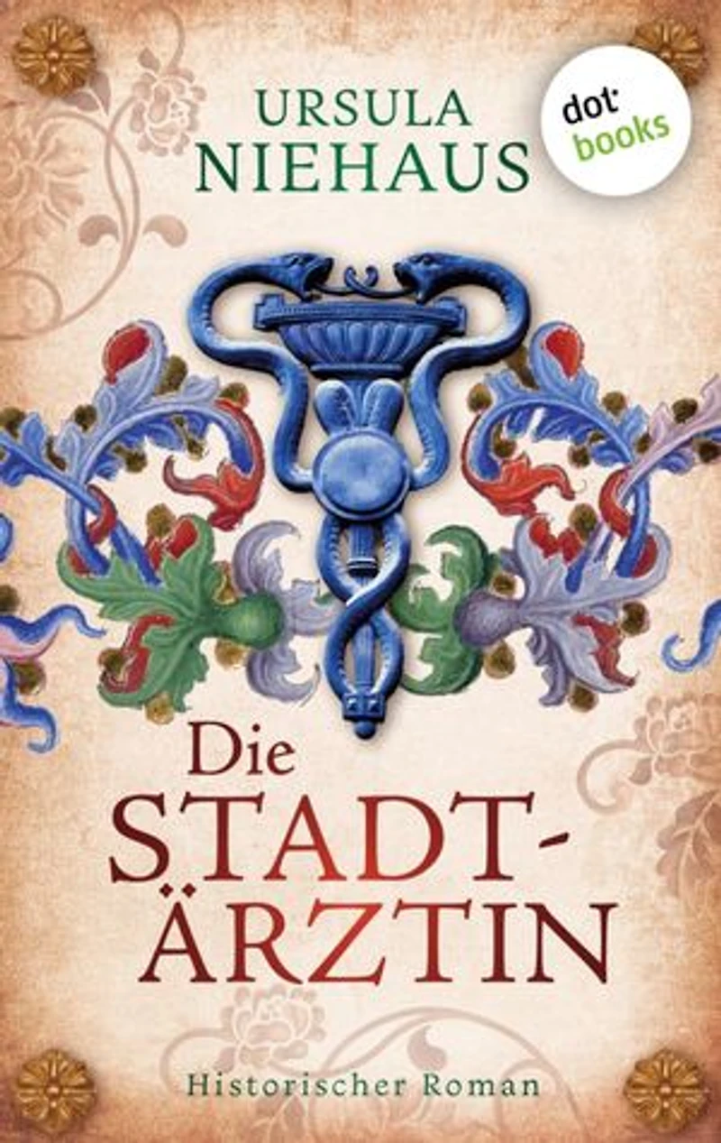 Die Stadtärztin: Historischer Roman – Nach der wahren Geschichte der ersten Ärztin Deutschlands