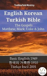 English Korean Turkish Bible - The Gospels - Matthew, Mark, Luke & John: Basic English 1949 - 한국의 거룩한 1910 - Türkçe İncil 2001