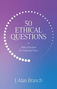 50 Ethical Questions: Biblical Wisdom for Confusing Times