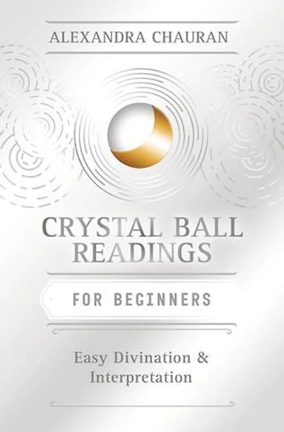 Crystal Ball Reading for Beginners: Easy Divination & Interpretation: Easy Divination & Interpretation