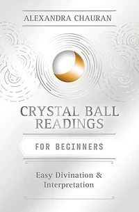 Crystal Ball Reading for Beginners: Easy Divination & Interpretation: Easy Divination & Interpretation