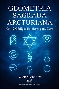 Geometria Sagrada Arcturiana - Os 12 Códigos Estelares para Cura