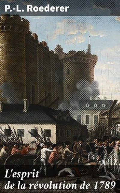 L'esprit de la révolution de 1789: Édition enrichie. Exploration des idéaux révolutionnaires de 1789 et de leur impact sur la pensée politique moderne