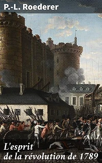 L'esprit de la révolution de 1789: Édition enrichie. Exploration des idéaux révolutionnaires de 1789 et de leur impact sur la pensée politique moderne