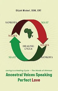 Ancestral Voices Speaking Perfect Love: Loving Is a Healing Cycle - The Words of Ahmose