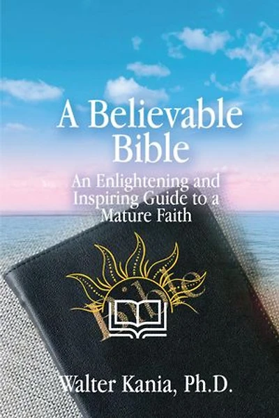 A Believable Bible: An Enlightening and Inspiring Guide to a Mature Faith
