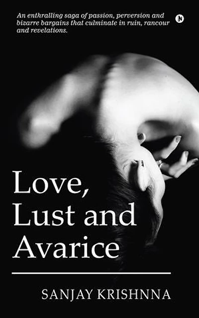 Love, Lust and Avarice: An enthralling saga of passion, perversion and bizarre bargains that culminate in ruin, rancour and revelations.