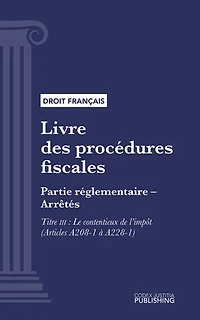 Livre des procédures fiscales: Partie réglementaire - Arrêtés. - Troisième partie : Partie réglementaire, arrêtés. - Titre III : Le contentieux de l'impôt (droit français)