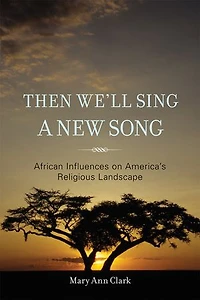 Then We'll Sing a New Song: African Influences on America's Religious Landscape