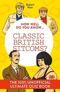 How Well Do You Know … Classic British Sitcoms?: The ultimate (unofficial) quiz book