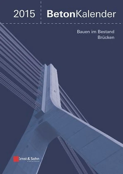 Beton-Kalender 2015 Schwerpunkte: Bauen im Bestand Brücken