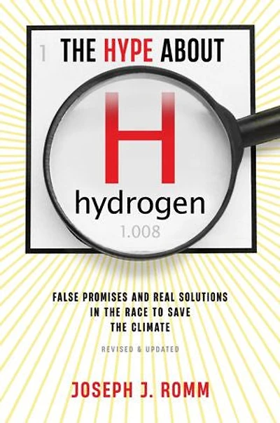 the Hype About Hydrogen, Revised Edition: False Promises and Real Solutions Race to Save Climate