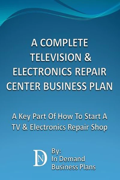A Complete Television & Electronics Repair Center Business Plan: A Key Part Of How To Start A TV & Electronics Repair Shop