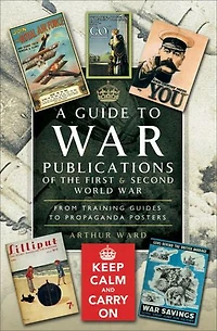 A Guide to War Publications of the First and Second World War: From Training Guides Propaganda Posters