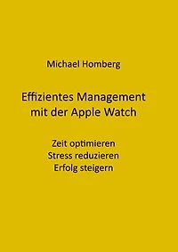 Effizientes Management mit der Apple Watch: Zeit optimieren, Stress reduzieren, Erfolg steigern