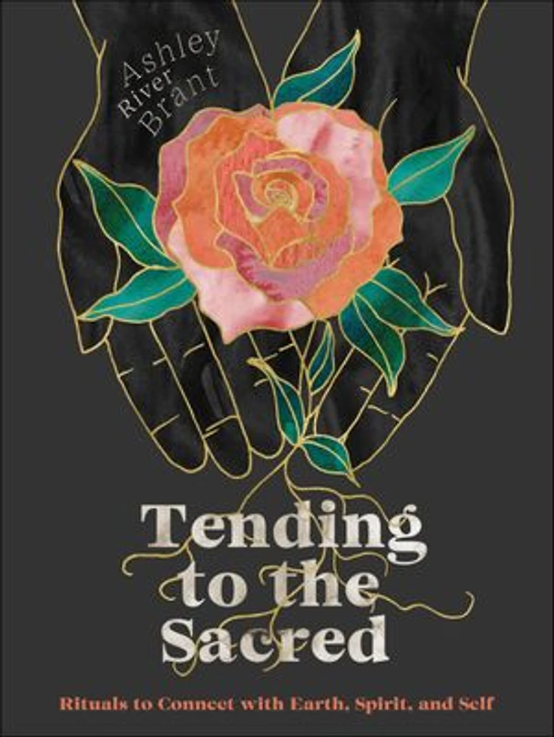 Tending to the Sacred: Rituals Connect with Earth, Spirit, and Self