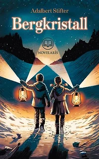 Adalbert Stifter: Bergkristall: Weihnachtsgeschichte von einem Heiligabend im Gebirge (Novelaris Klassik)