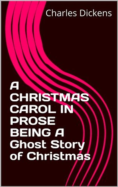 A CHRISTMAS CAROL IN PROSE BEING A Ghost Story of Christmas