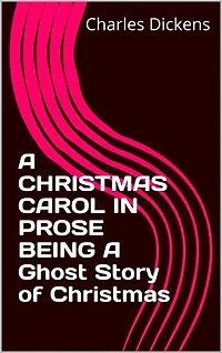 A CHRISTMAS CAROL IN PROSE BEING A Ghost Story of Christmas