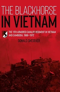 The Blackhorse Vietnam: 11th Armored Cavalry Regiment Vietnam and Cambodia, 1966-1972