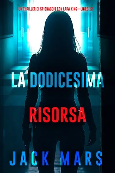 La dodicesima risorsa (Un thriller di spionaggio con Lara King—Libro 12)