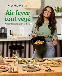 Air fryer tout végé: 75 recettes santé et crousti-fun!