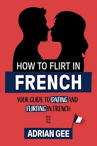 How to Flirt in French: Your Guide to Dating and Flirting in French