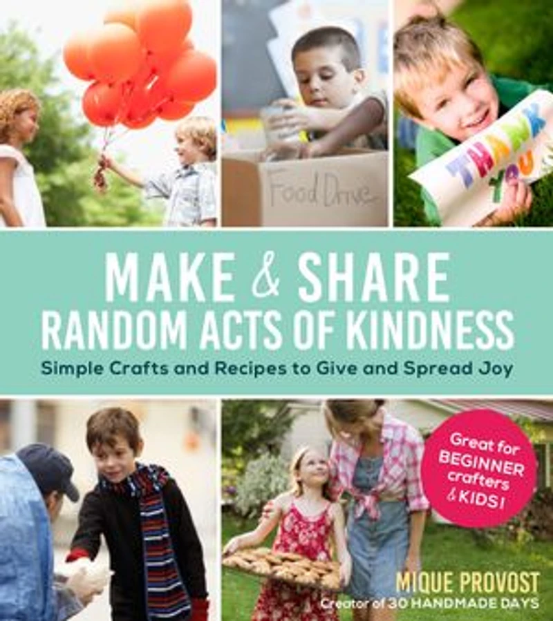 Make & Share Random Acts of Kindness: Simple Crafts and Recipes to Give Spread Joy