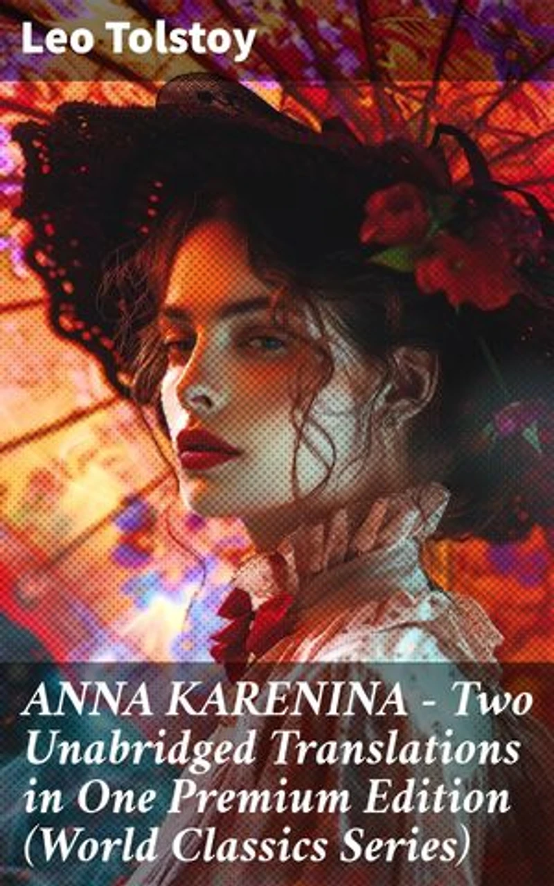 ANNA KARENINA – Two Unabridged Translations in One Premium Edition (World Classics Series): A Dual Translation of Love and Society