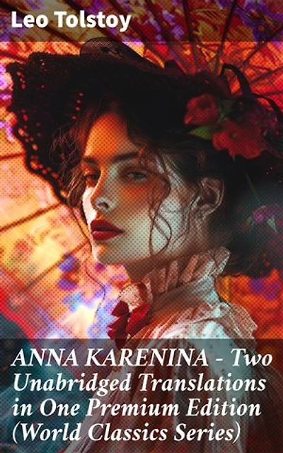 ANNA KARENINA – Two Unabridged Translations in One Premium Edition (World Classics Series): A Dual Translation of Love and Society