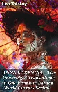 ANNA KARENINA – Two Unabridged Translations in One Premium Edition (World Classics Series): A Dual Translation of Love and Society