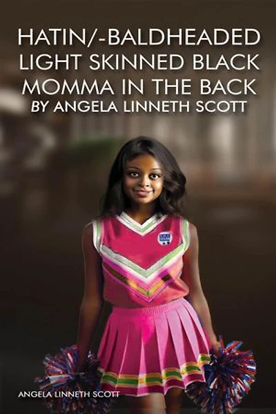 Hatin' Baldheaded Light-Skinned Black Momma in the Back By Angela Linneth Scott