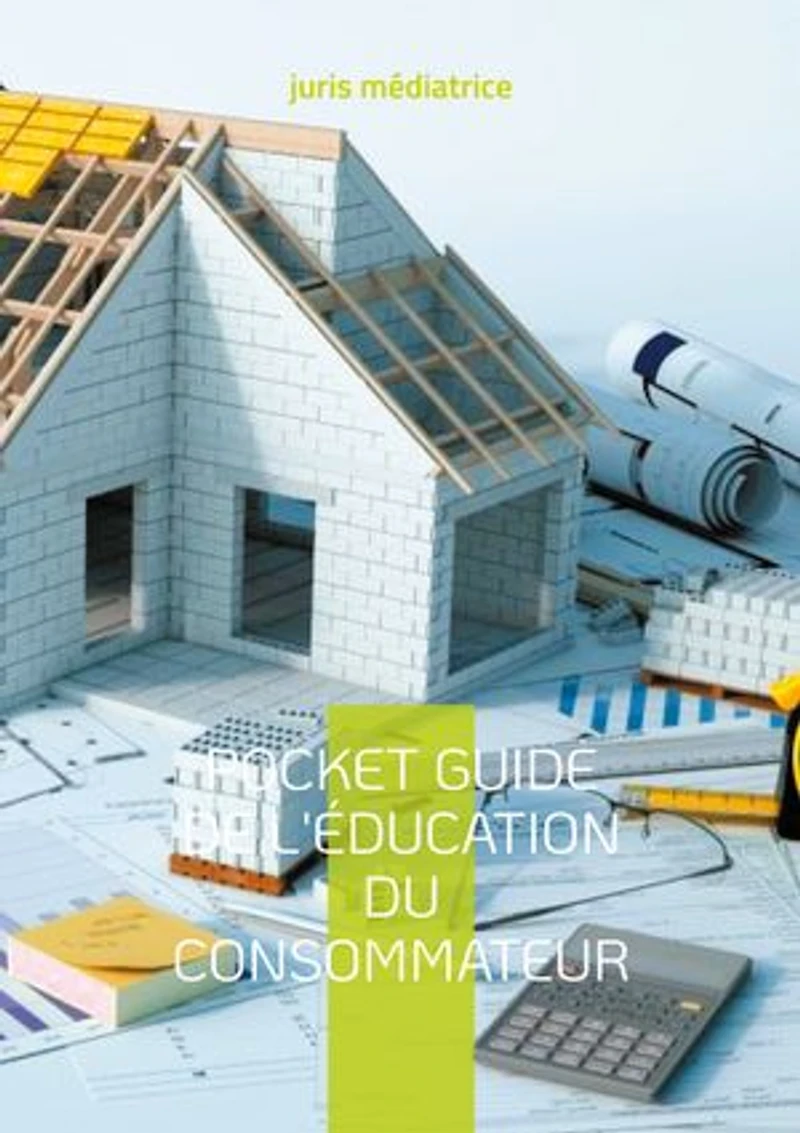 Pocket guide de l'éducation du consommateur: Tome 3 le droit de la construction