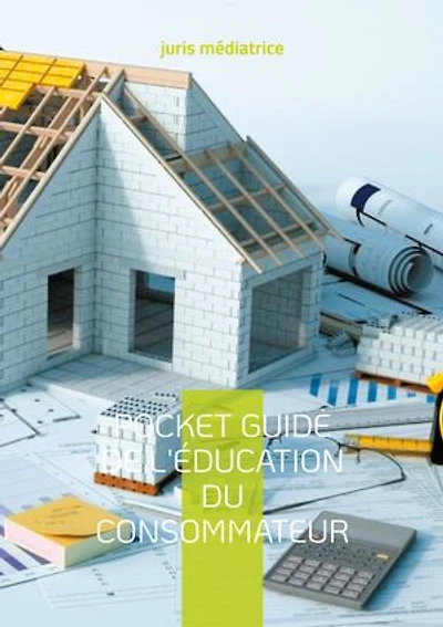 Pocket guide de l'éducation du consommateur: Tome 3 le droit de la construction