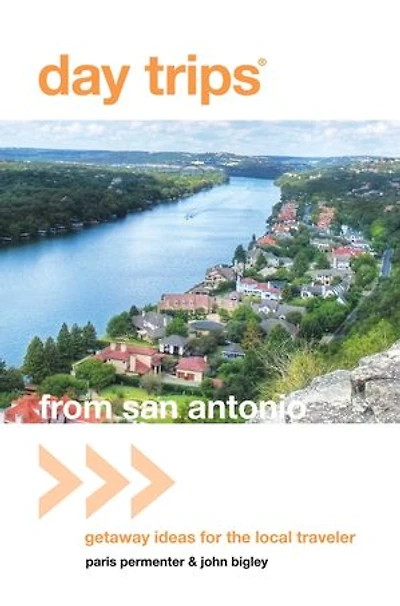 Day Trips® From San Antonio: Getaway Ideas for the Local Traveler