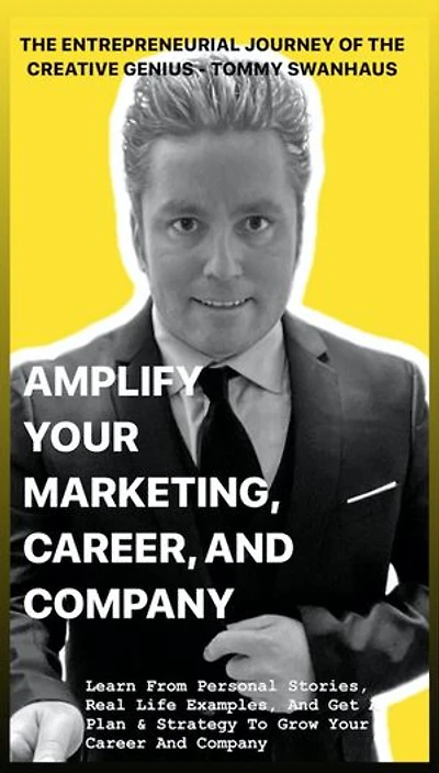 Amplify Your Marketing, Career, and Company: The Entrepreneurial Journey of the Creative Genius - Tommy Swanhaus