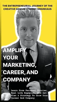 Amplify Your Marketing, Career, and Company: The Entrepreneurial Journey of the Creative Genius - Tommy Swanhaus