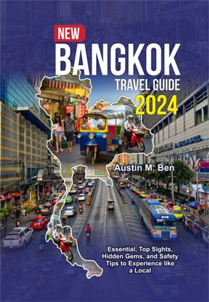 NEW BANGKOK TRAVEL GUIDE 2024: Essential, Top Sights, Hidden Gems, and Safety Tips to Experience like a Local