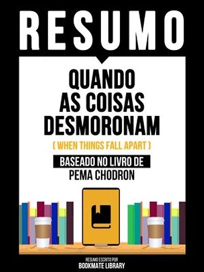 Resumo - Quando As Coisas Desmoronam (When Things Fall Apart) - Baseado No Livro De Pema Chodron