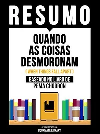 Resumo - Quando As Coisas Desmoronam (When Things Fall Apart) - Baseado No Livro De Pema Chodron