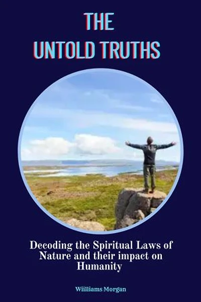 THE UNTOLD TRUTHS: Decoding the Spiritual Laws of nature and their Impact on Humanity