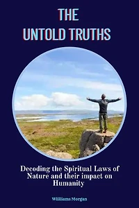 THE UNTOLD TRUTHS: Decoding the Spiritual Laws of nature and their Impact on Humanity